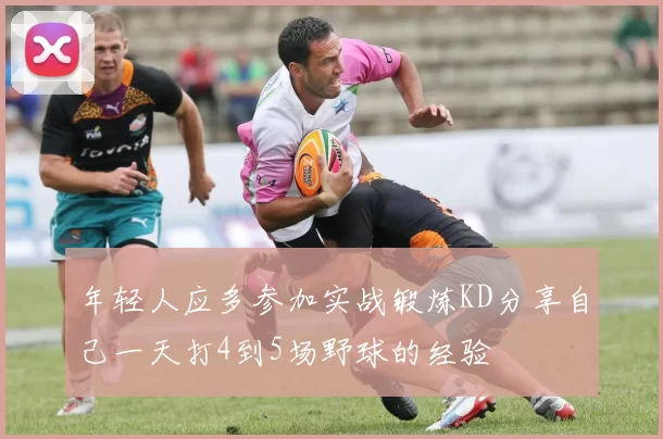 年轻人应多参加实战锻炼KD分享自己一天打4到5场野球的经验