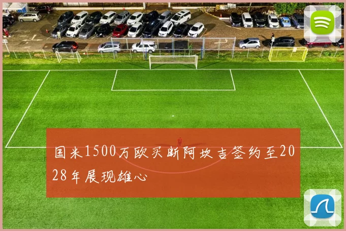 国米1500万欧买断阿坎吉签约至2028年展现雄心