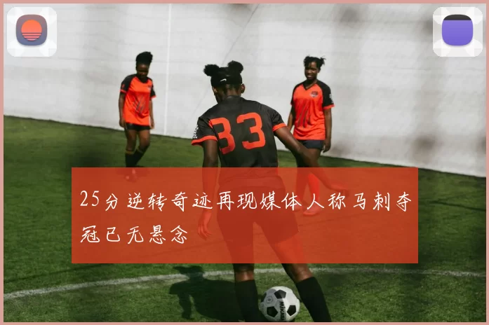 25分逆转奇迹再现媒体人称马刺夺冠已无悬念